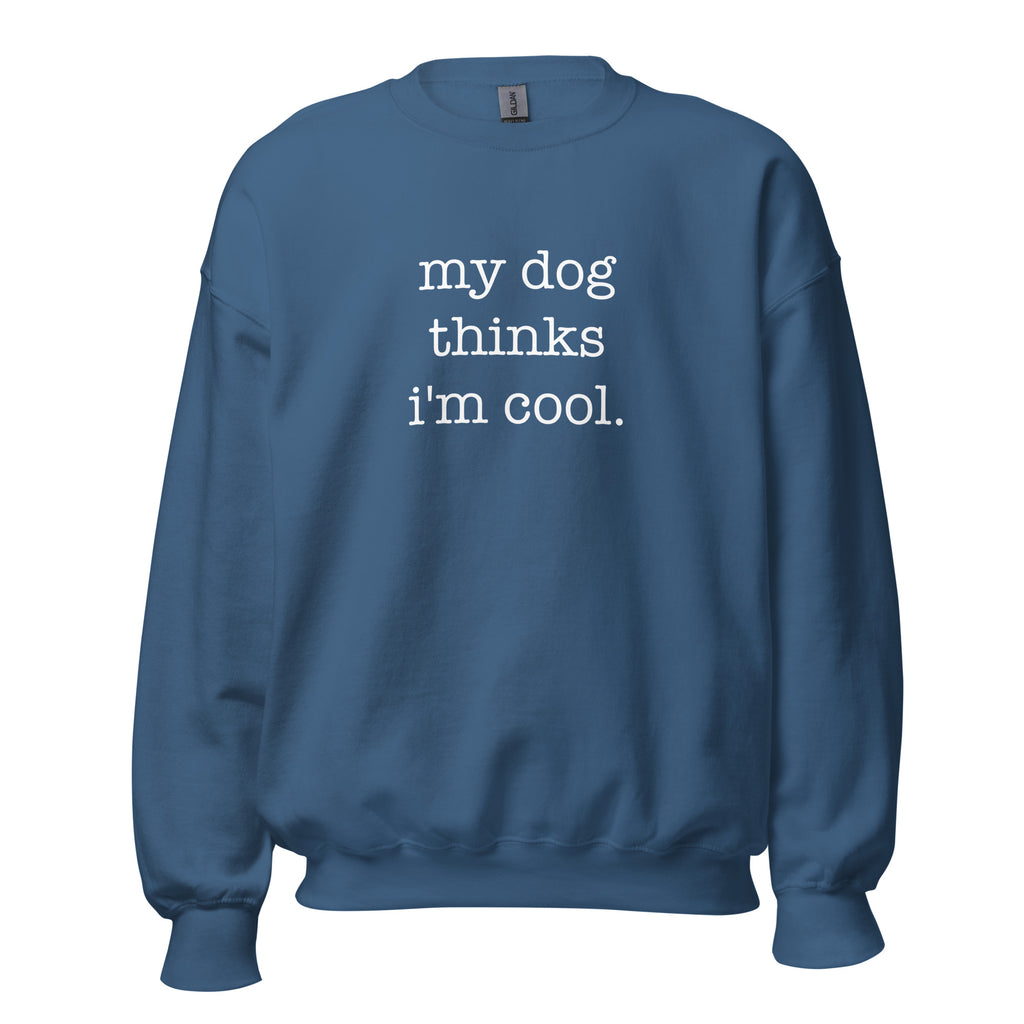 My Dog Thinks I'm Cool Unisex Sweatshirt