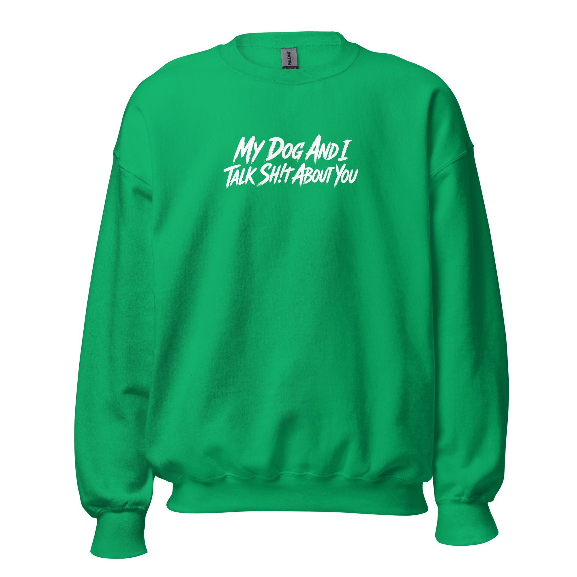 My Dog And I Talk Sh!t About You Funny Dog Owner Sweatshirt . Irish Green