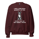 I Will Just Keep Staring At You Until You Do The Thing I Want Unisex Sweatshirt