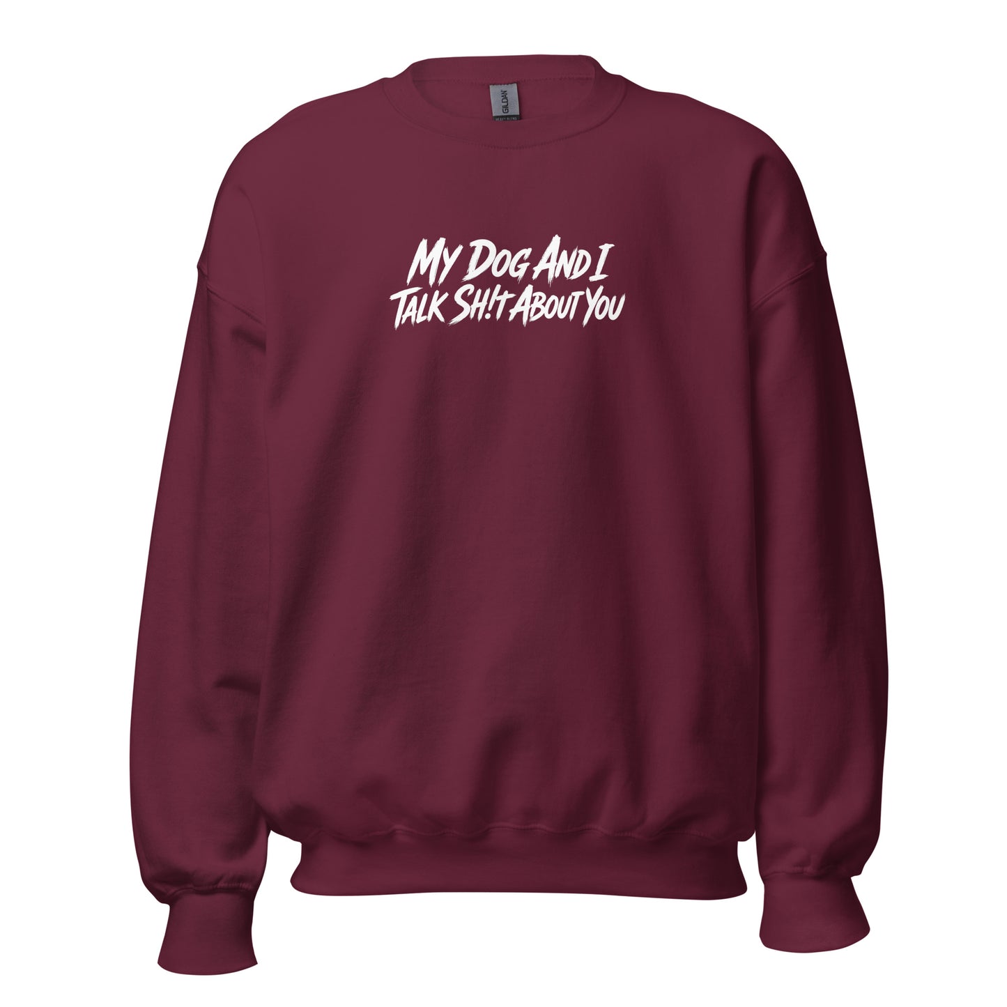 My Dog And I Talk Sh!t About You Funny Dog Owner Sweatshirt . Maroon