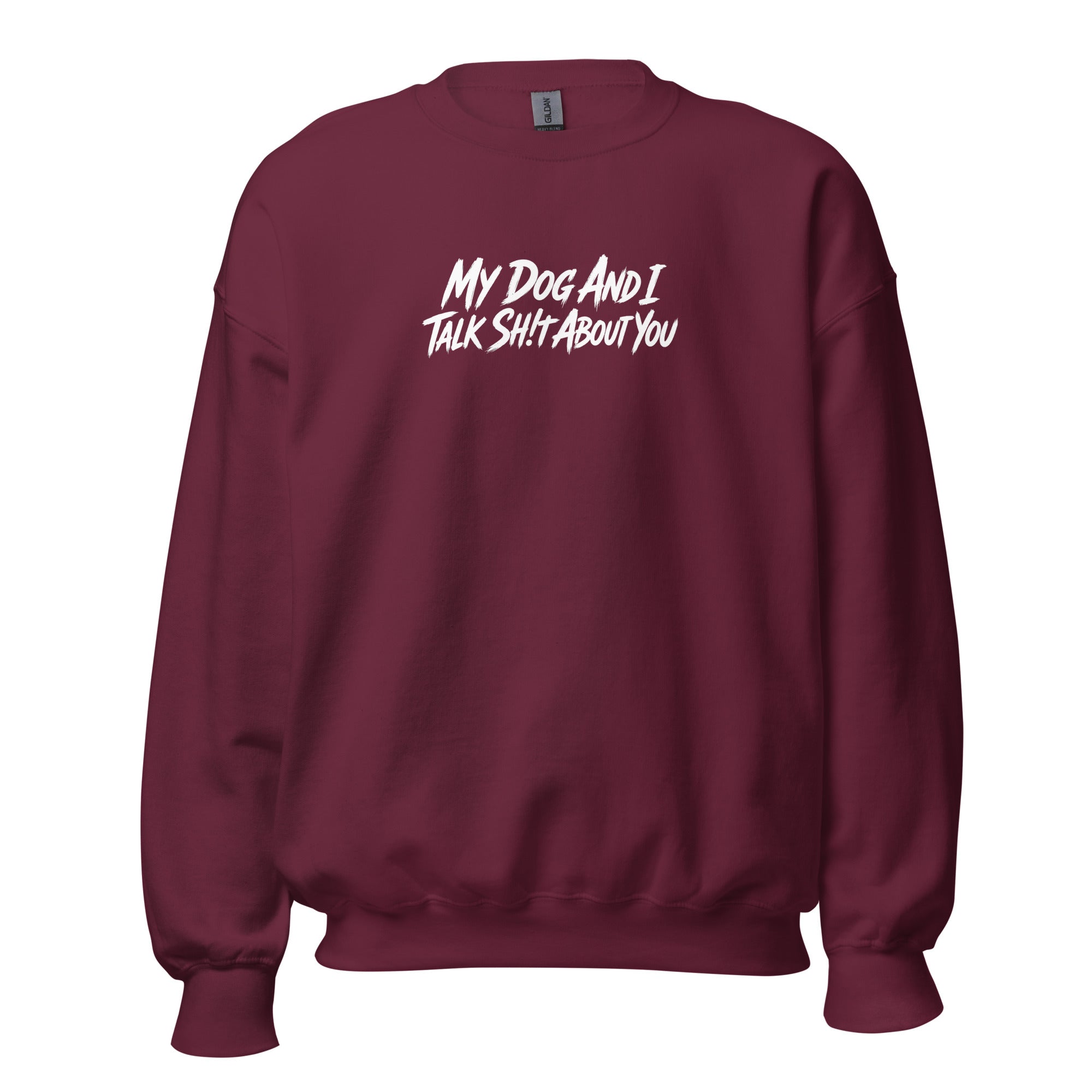 My Dog And I Talk Sh!t About You Funny Dog Owner Sweatshirt . Maroon