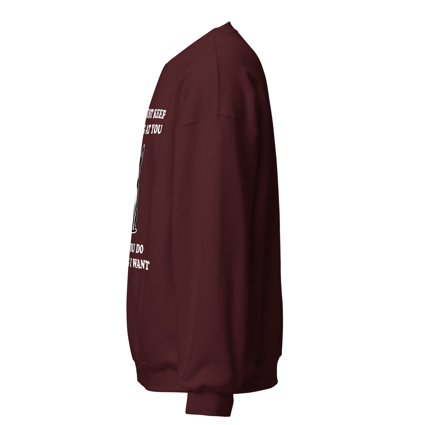 I Will Just Keep Staring At You Until You Do The Thing I Want Unisex Sweatshirt