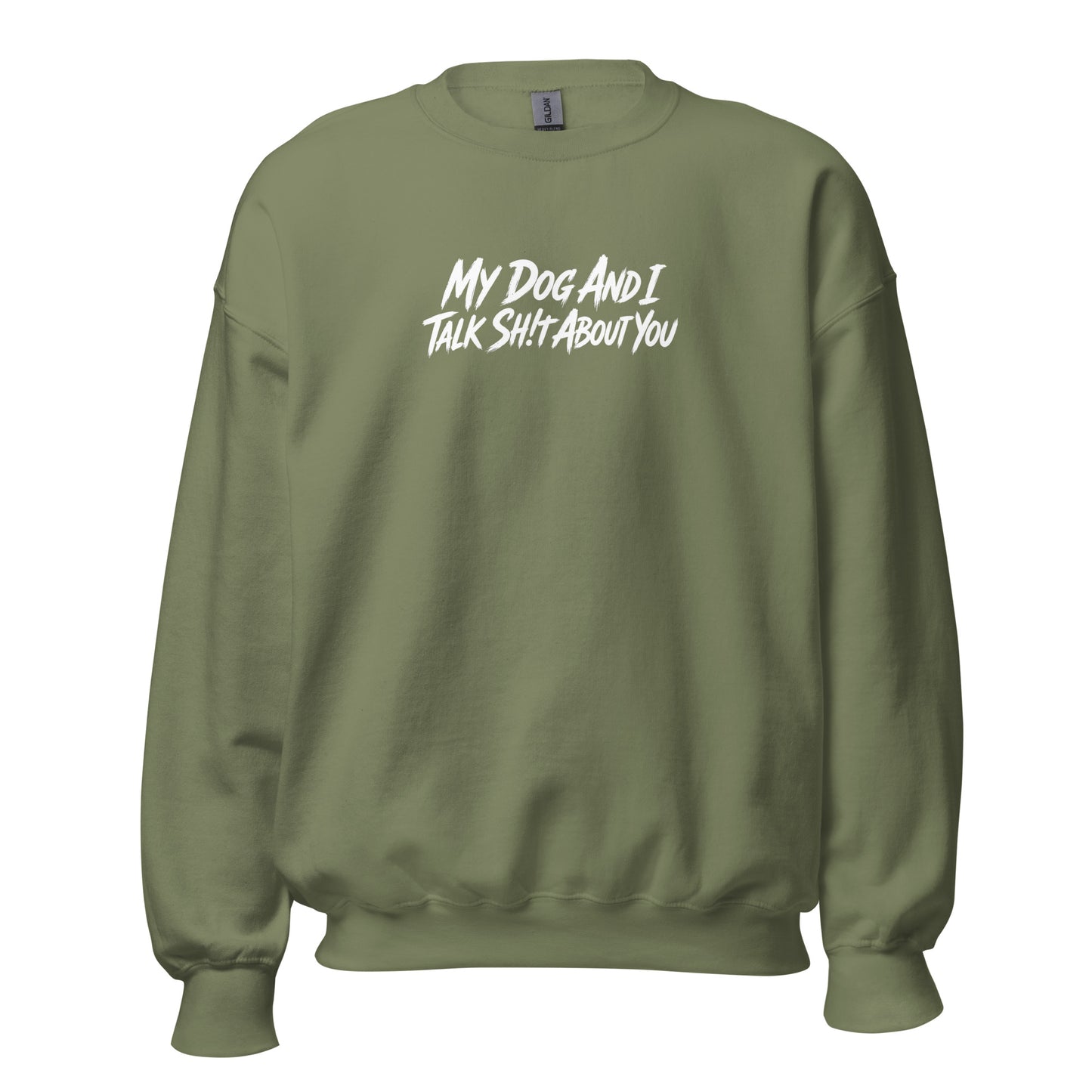 My Dog And I Talk Sh!t About You Funny Dog Owner Sweatshirt . Military Green