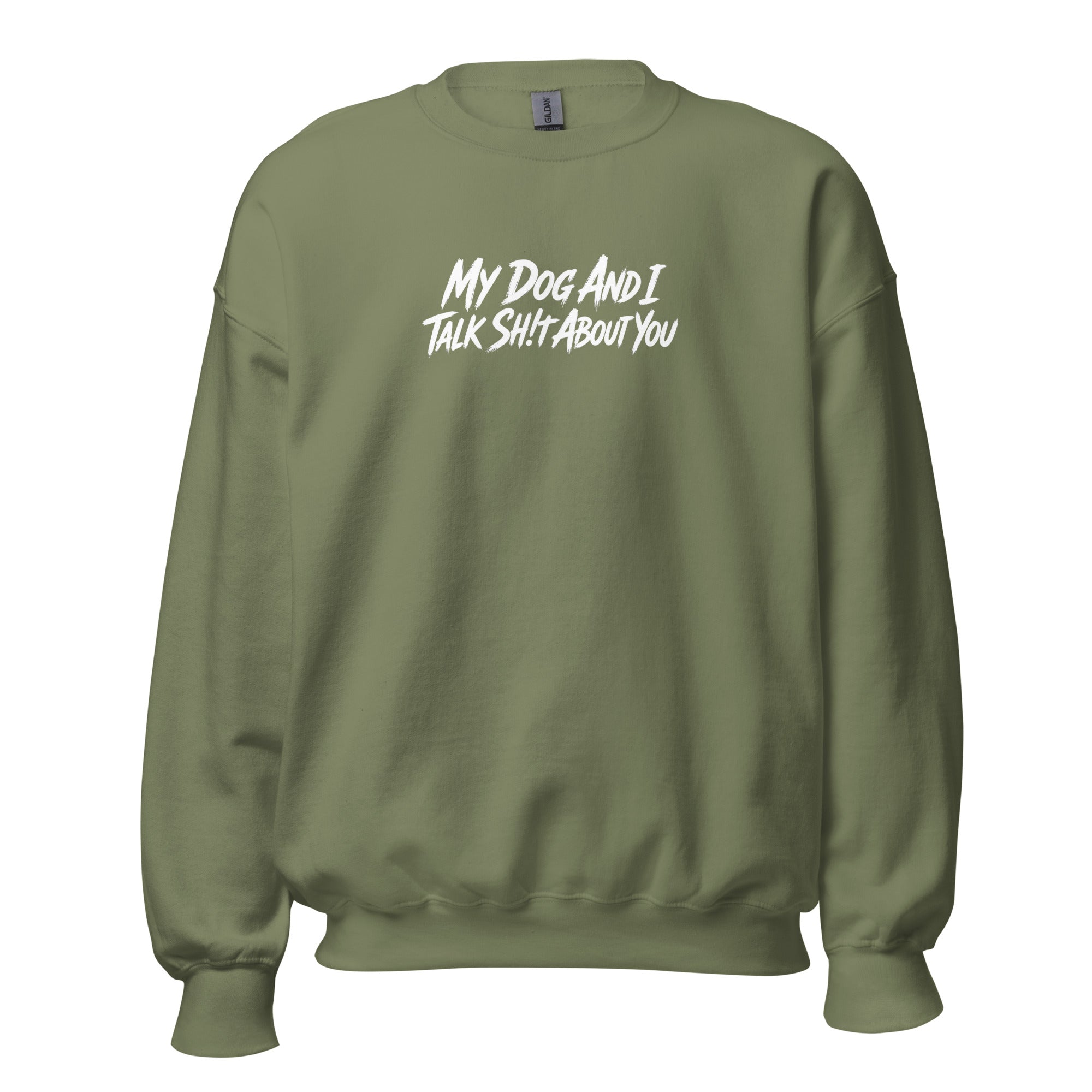 My Dog And I Talk Sh!t About You Funny Dog Owner Sweatshirt . Military Green