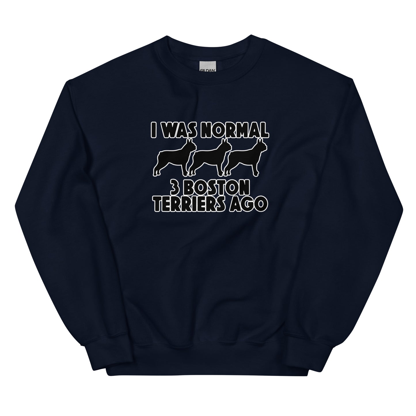 I Was Normal 3 Boston Terriers Ago Unisex Sweatshirt