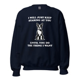 I Will Just Keep Staring At You Until You Do The Thing I Want Unisex Sweatshirt