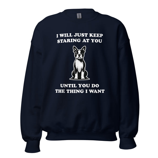 I Will Just Keep Staring At You Until You Do The Thing I Want Unisex Sweatshirt