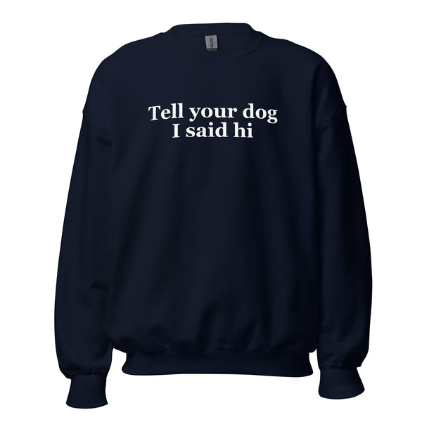 Tell Your Dog I Said Hi Unisex Sweatshirt