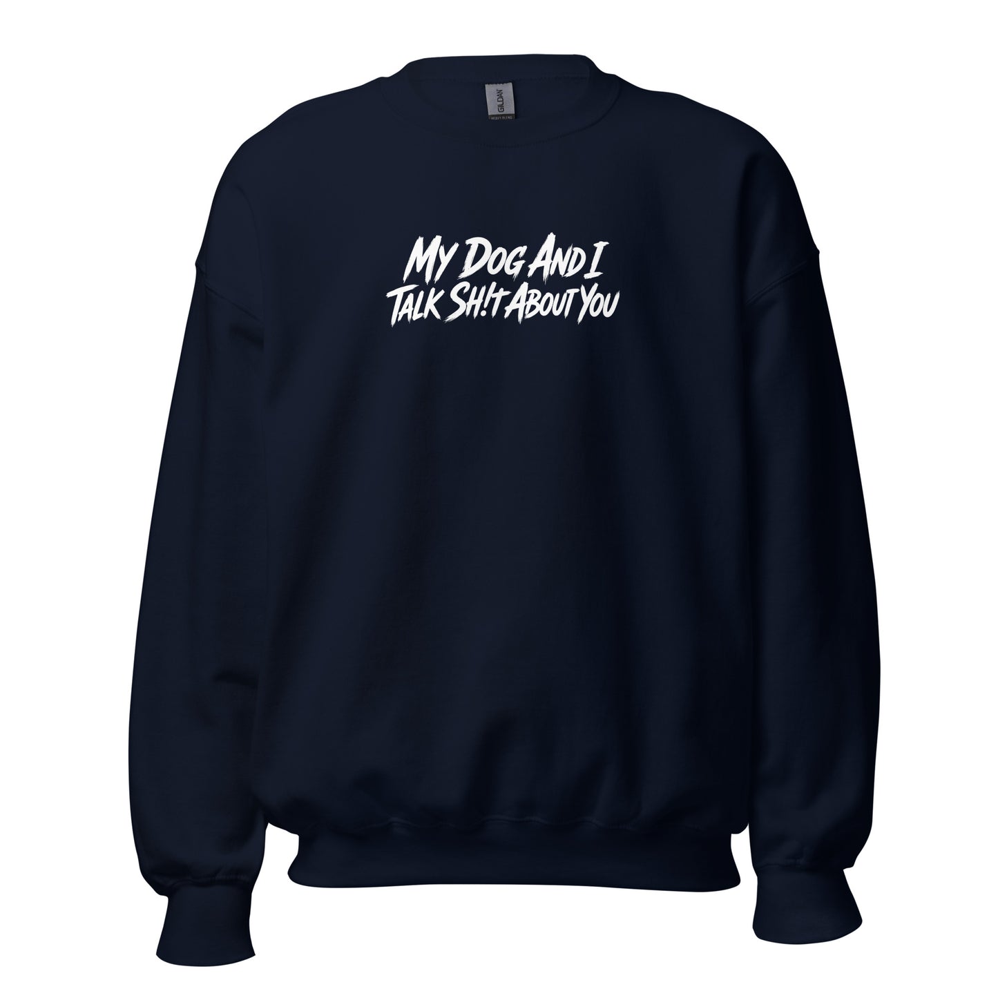 My Dog And I Talk Sh!t About You Funny Dog Owner Sweatshirt . Navy