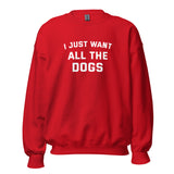 I Just Want All The Dogs Unisex Sweatshirt