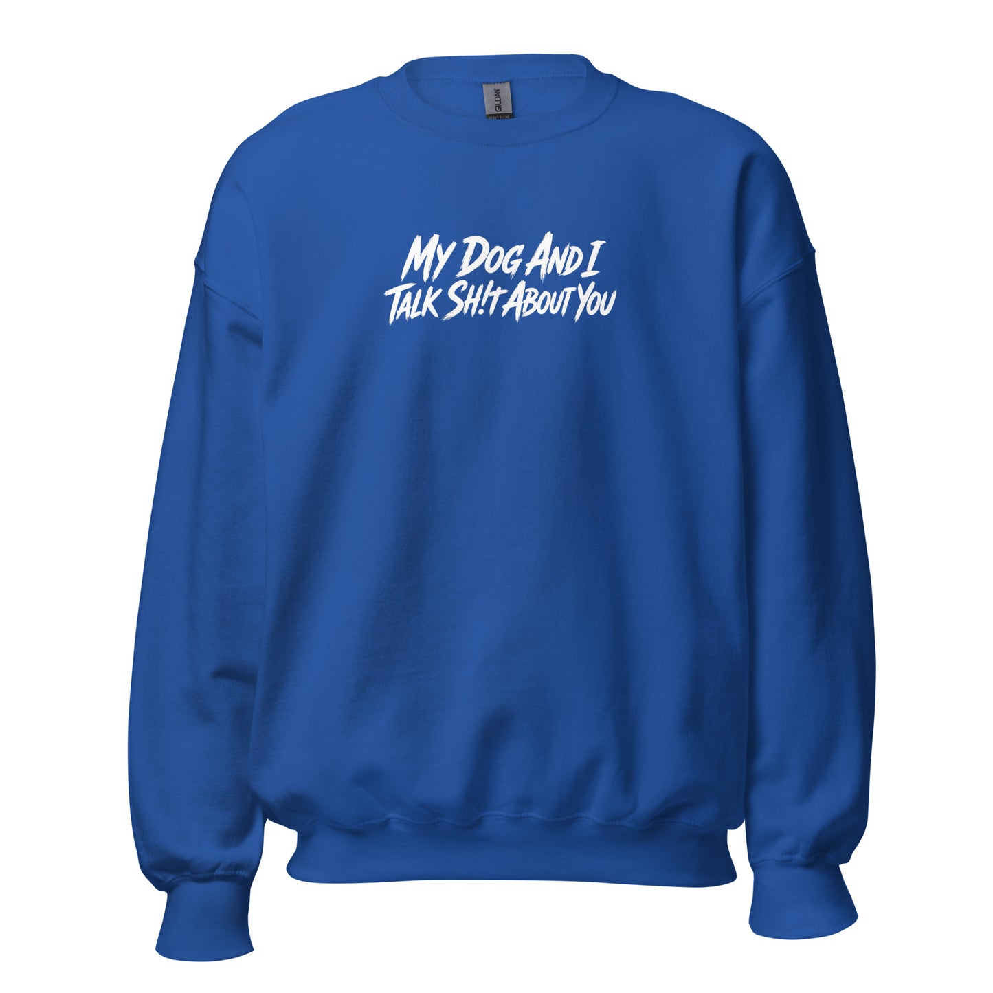 My Dog And I Talk Sh!t About You Funny Dog Owner Sweatshirt . Royal