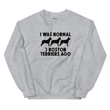 I Was Normal 3 Boston Terriers Ago Unisex Sweatshirt
