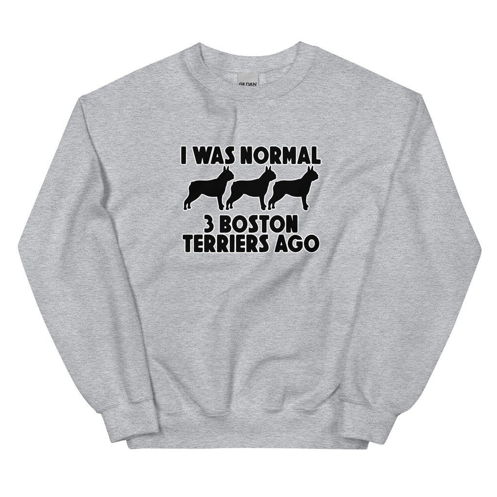 I Was Normal 3 Boston Terriers Ago Unisex Sweatshirt