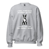 I Will Just Keep Staring At You Until You Do The Thing I Want Unisex Sweatshirt