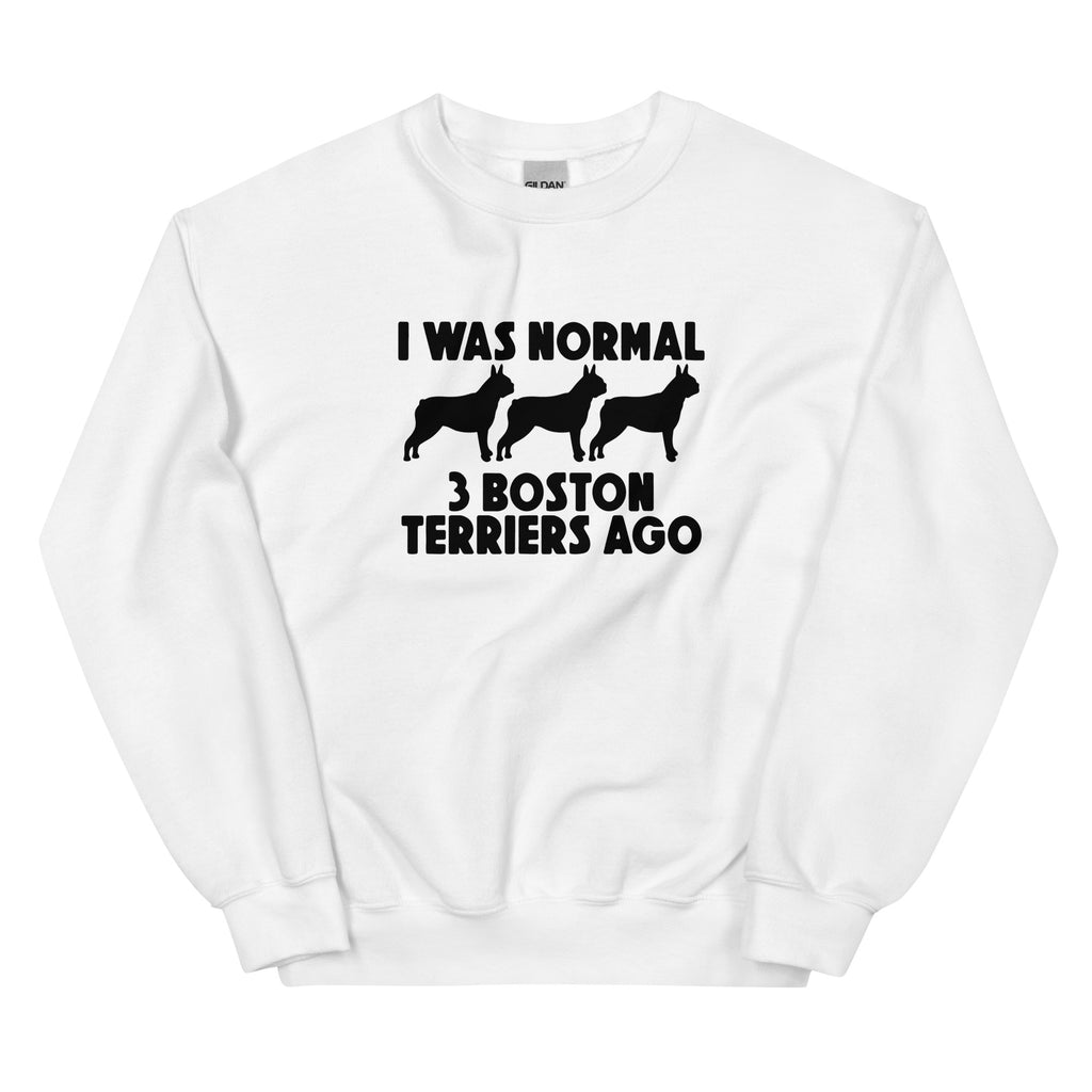 I Was Normal 3 Boston Terriers Ago Unisex Sweatshirt