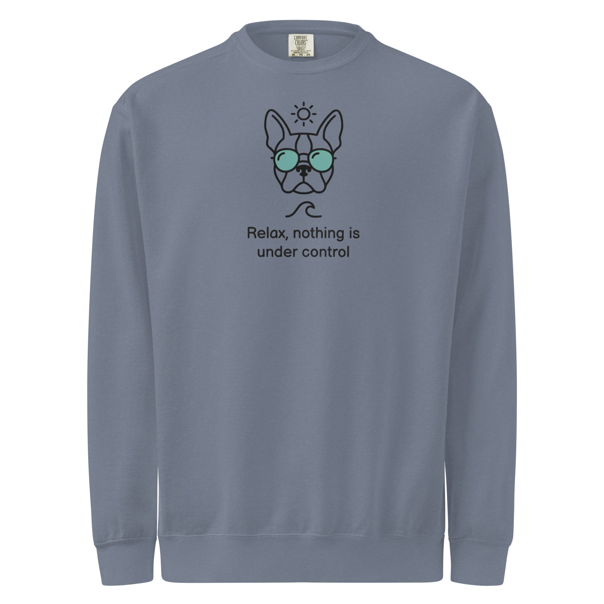 Relax, Nothing Is Under Control Boston Terrier Dog Unisex Garment-dyed Sweatshirt . Blue Jean