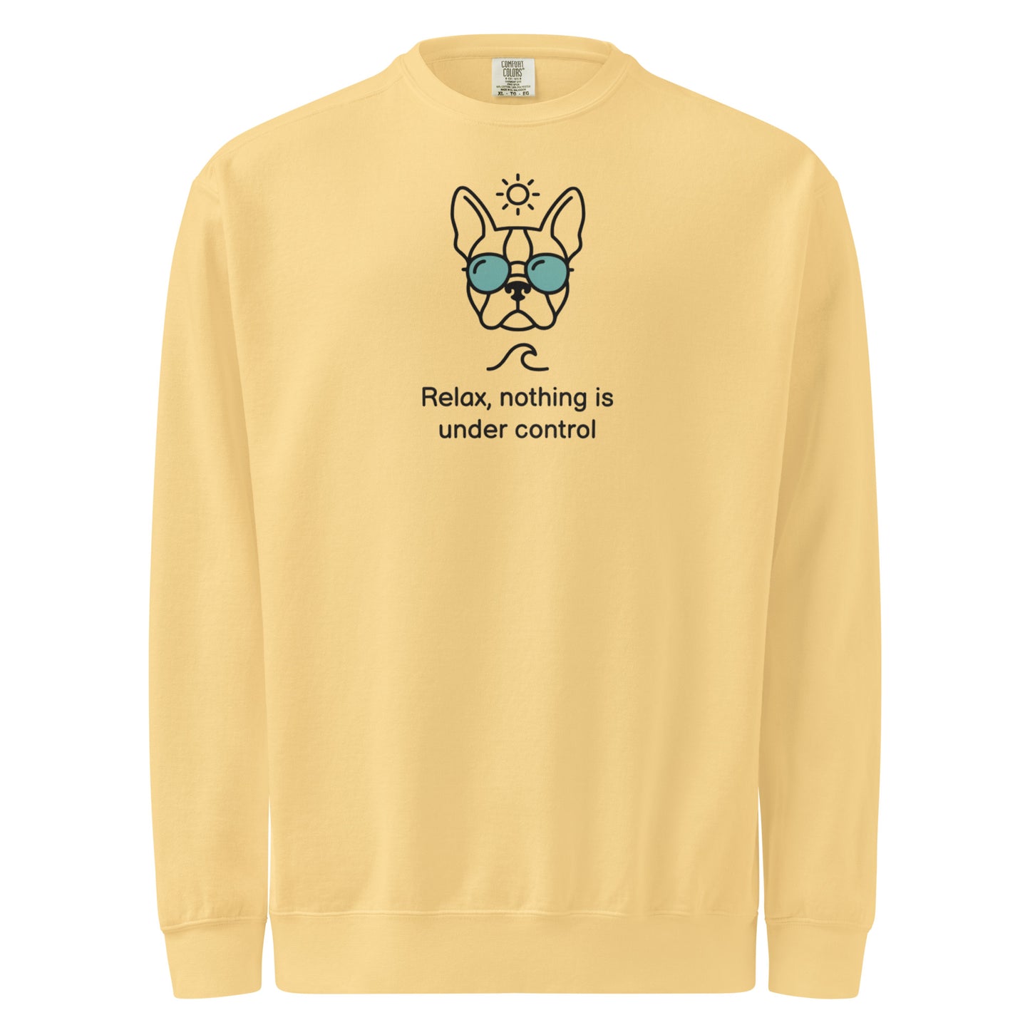 Relax, Nothing Is Under Control Boston Terrier Dog Unisex Garment-dyed Sweatshirt . Butter