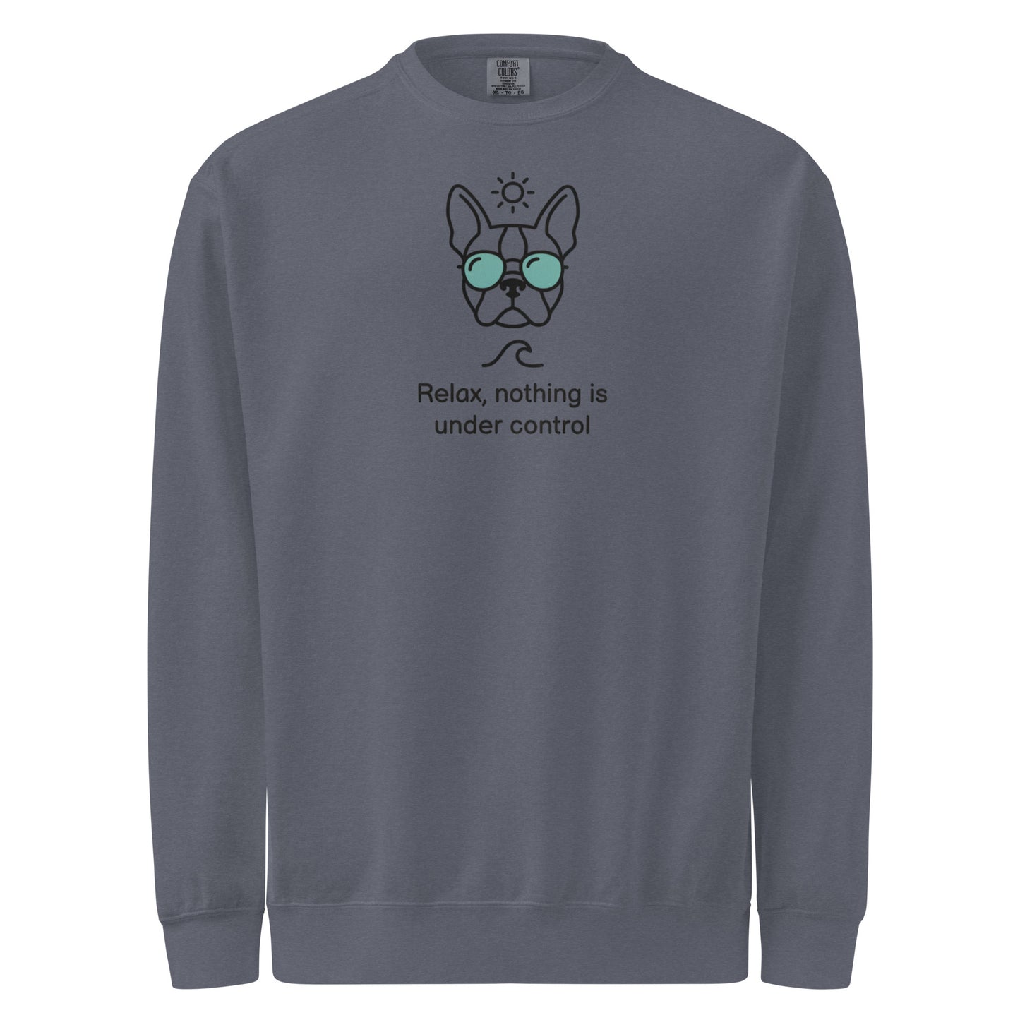 Relax, Nothing Is Under Control Boston Terrier Dog Unisex Garment-dyed Sweatshirt . Denim