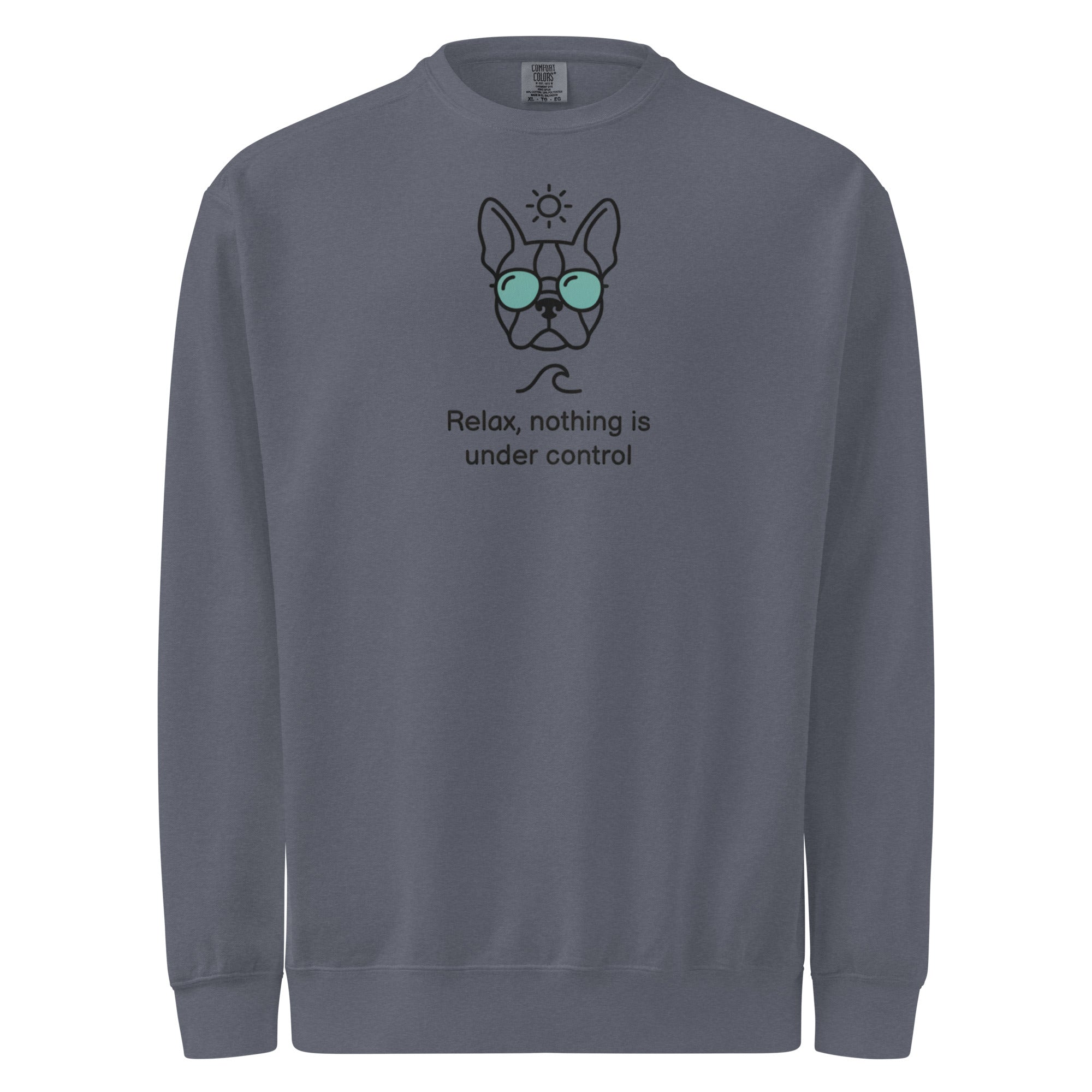 Relax, Nothing Is Under Control Boston Terrier Dog Unisex Garment-dyed Sweatshirt . Denim