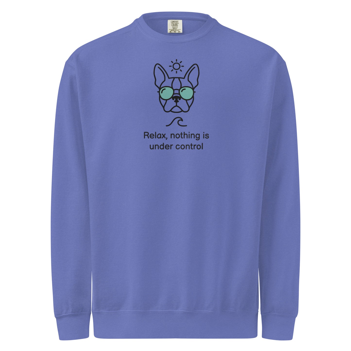 Relax, Nothing Is Under Control Boston Terrier Dog Unisex Garment-dyed Sweatshirt . Flo Blue