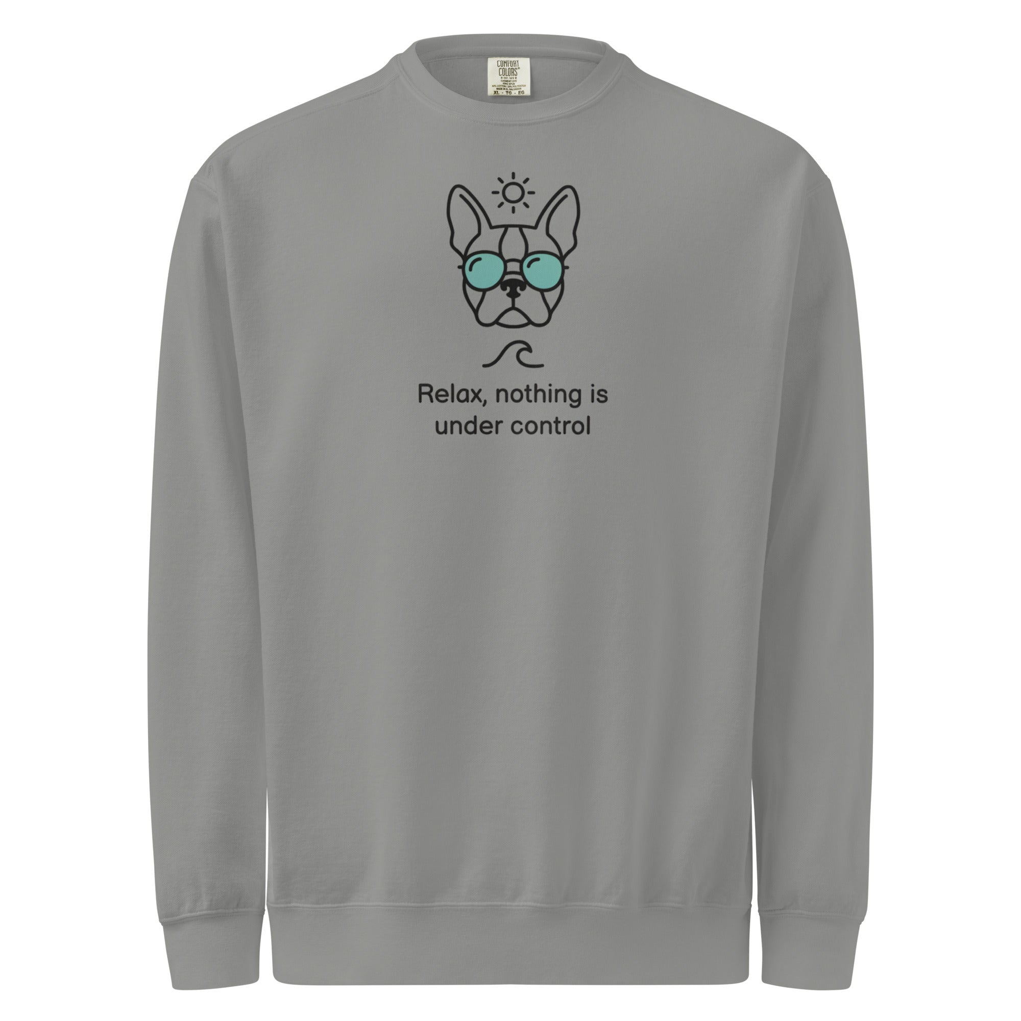 Relax, Nothing Is Under Control Boston Terrier Dog Unisex Garment-dyed Sweatshirt . Grey