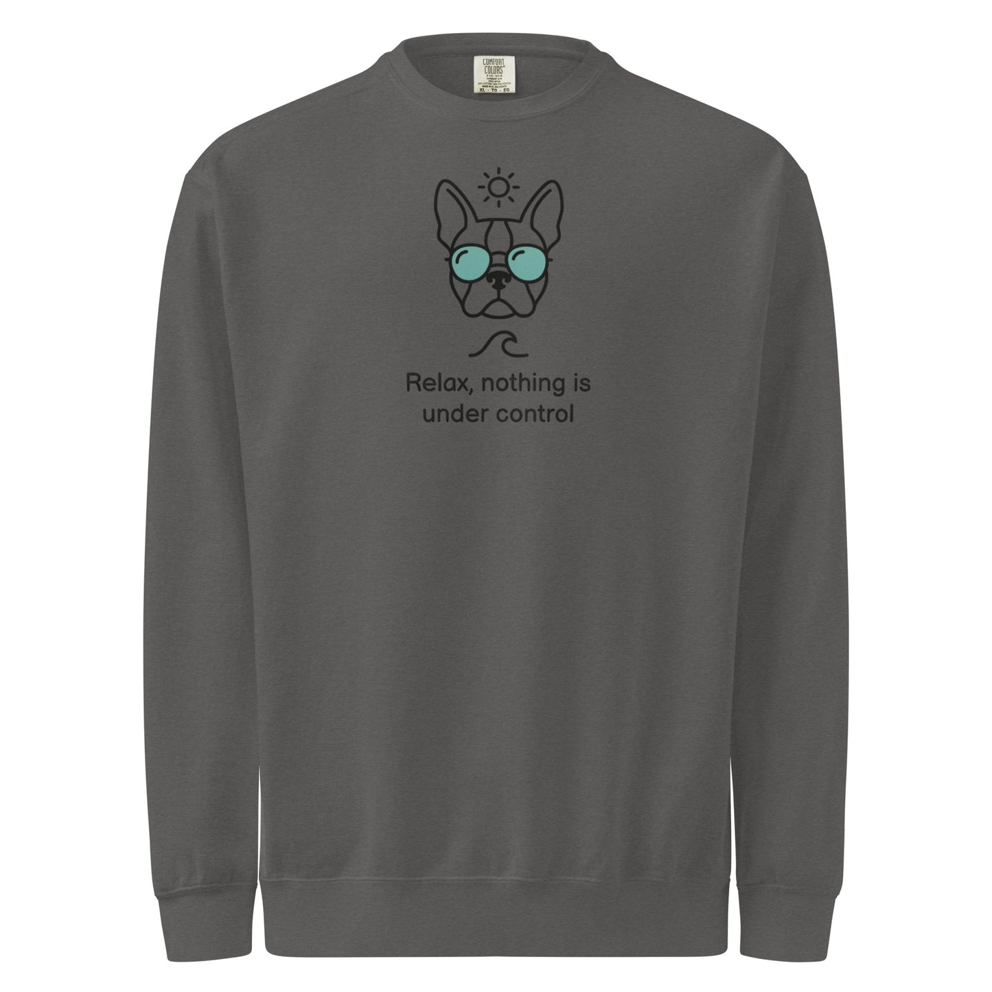 Relax, Nothing Is Under Control Boston Terrier Dog Unisex Garment-dyed Sweatshirt . Pepper