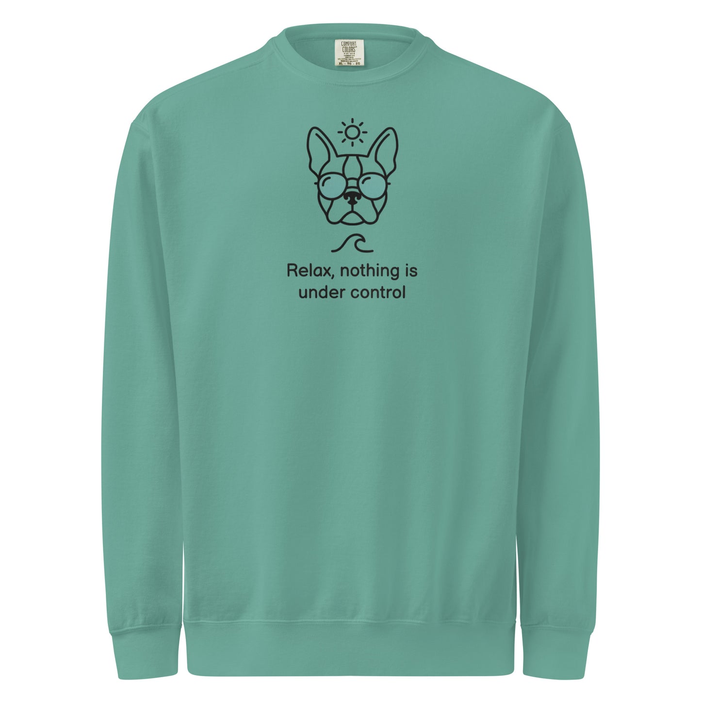 Relax, Nothing Is Under Control Boston Terrier Dog Unisex Garment-dyed Sweatshirt . Seafoam