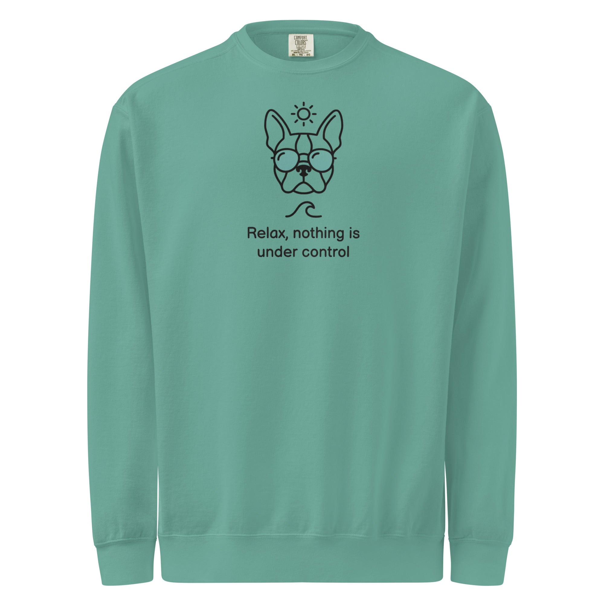 Relax, Nothing Is Under Control Boston Terrier Dog Unisex Garment-dyed Sweatshirt . Seafoam