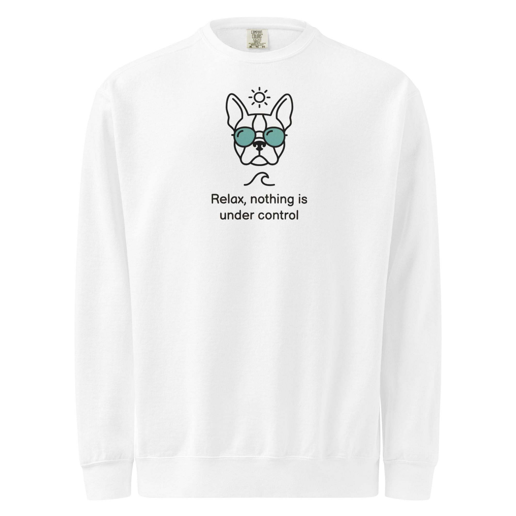 Relax, Nothing Is Under Control Boston Terrier Dog Unisex Garment-dyed Sweatshirt . White
