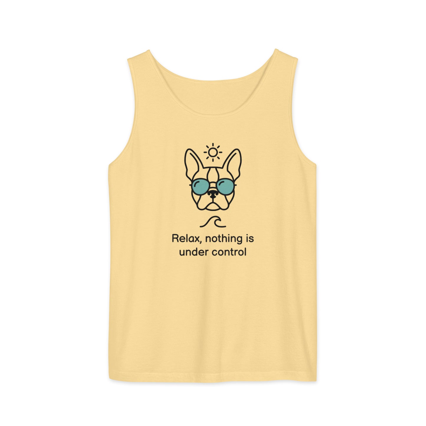 Relax, Nothing Is Under Control Boston Terrier Dog Unisex Garment-dyed Tank Top . Butter