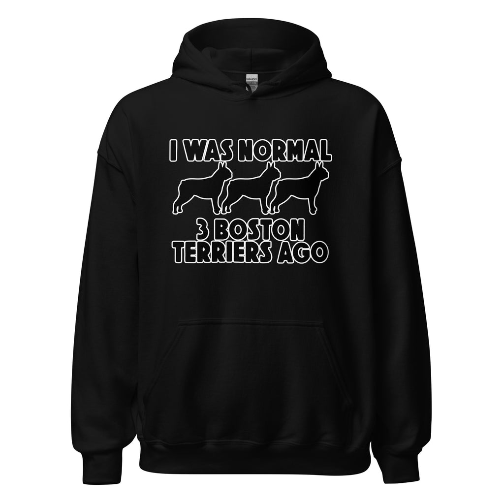 I Was Normal 3 Boston Terriers Ago Unisex Hoodie