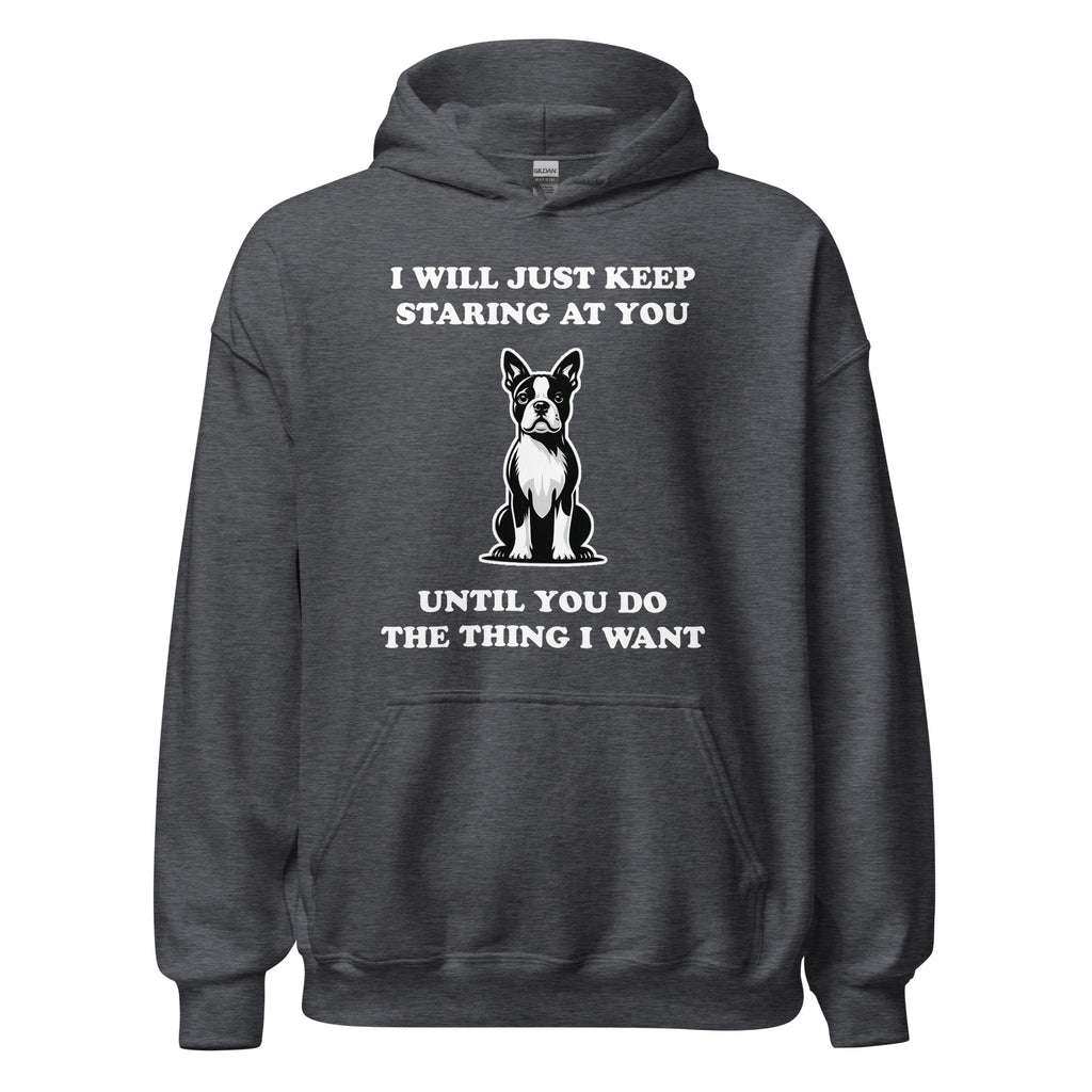 I Will Just Keep Staring At You Until You Do The Thing I Want Unisex Hoodie