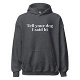 Tell Your Dog I Said Hi Unisex Hoodie