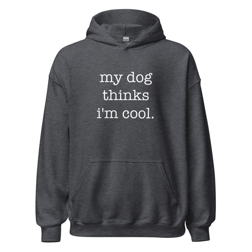 My Dog Thinks I'm Cool Unisex Hoodie