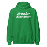 My Dog And I Talk Sh!t About You Funny Dog Owner Hoodie . Irish Green