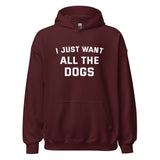 I Just Want All The Dogs Unisex Hoodie