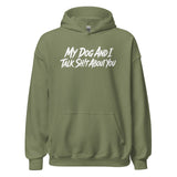 My Dog And I Talk Sh!t About You Funny Dog Owner Hoodie . Military Green