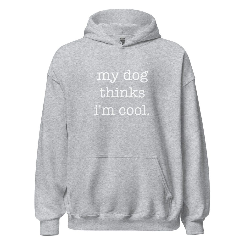 My Dog Thinks I'm Cool Unisex Hoodie