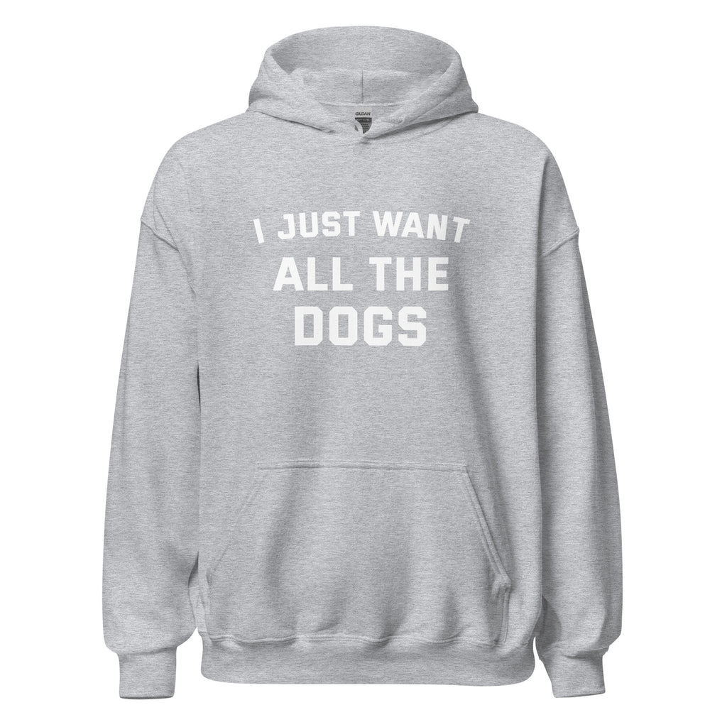 I Just Want All The Dogs Unisex Hoodie