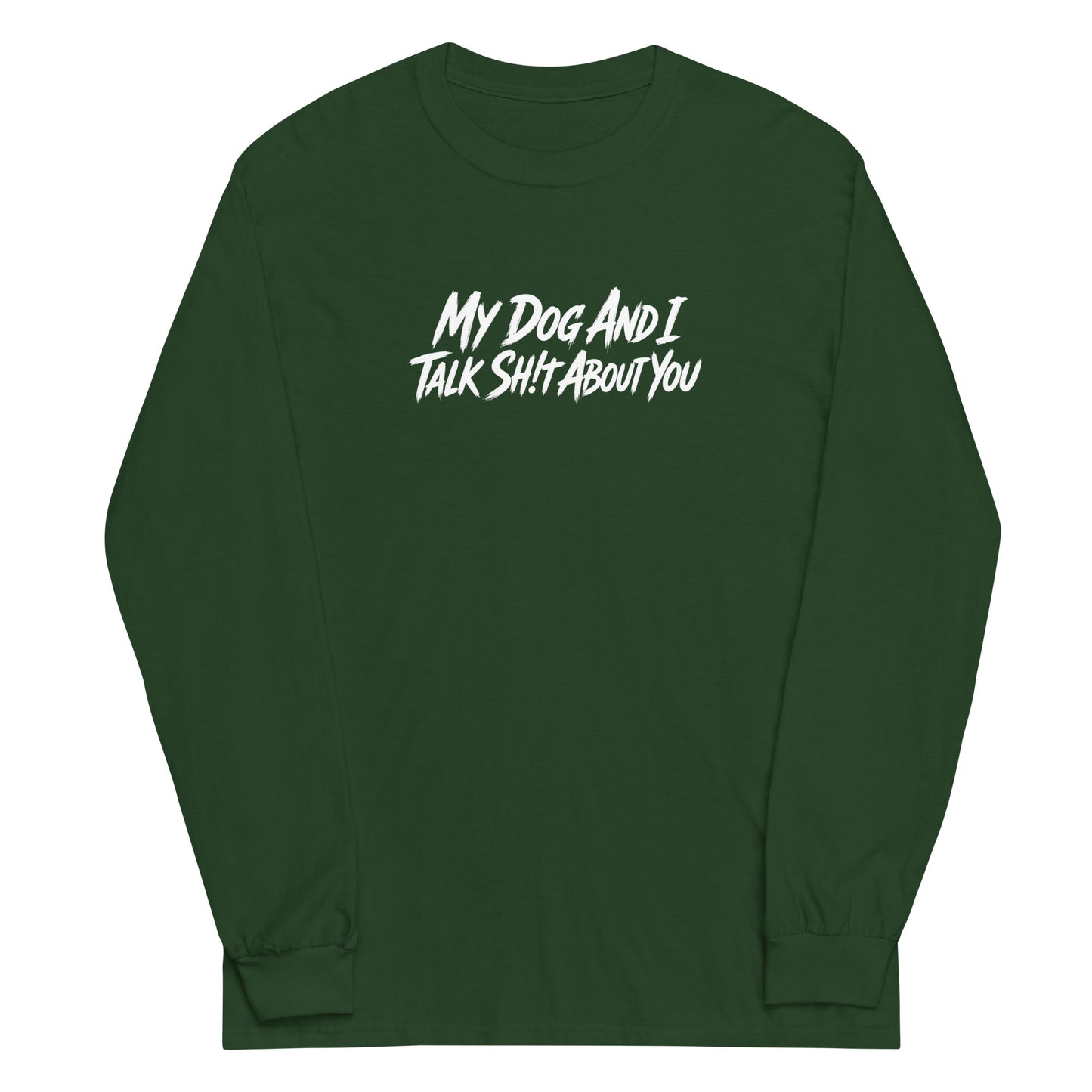 My Dog And I Talk Sh!t About You Funny Dog Owner Long Sleeve Shirt . Forest Green