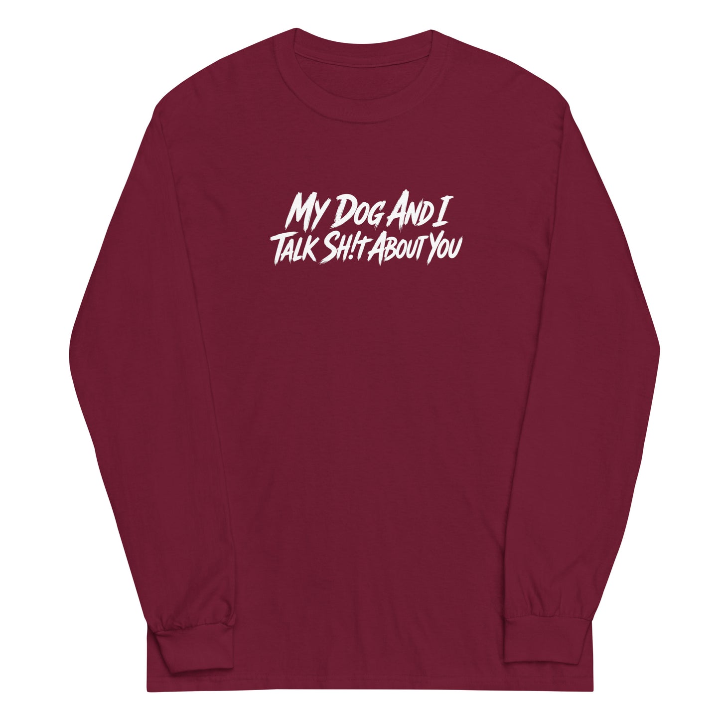 My Dog And I Talk Sh!t About You Funny Dog Owner Long Sleeve Shirt . Maroon