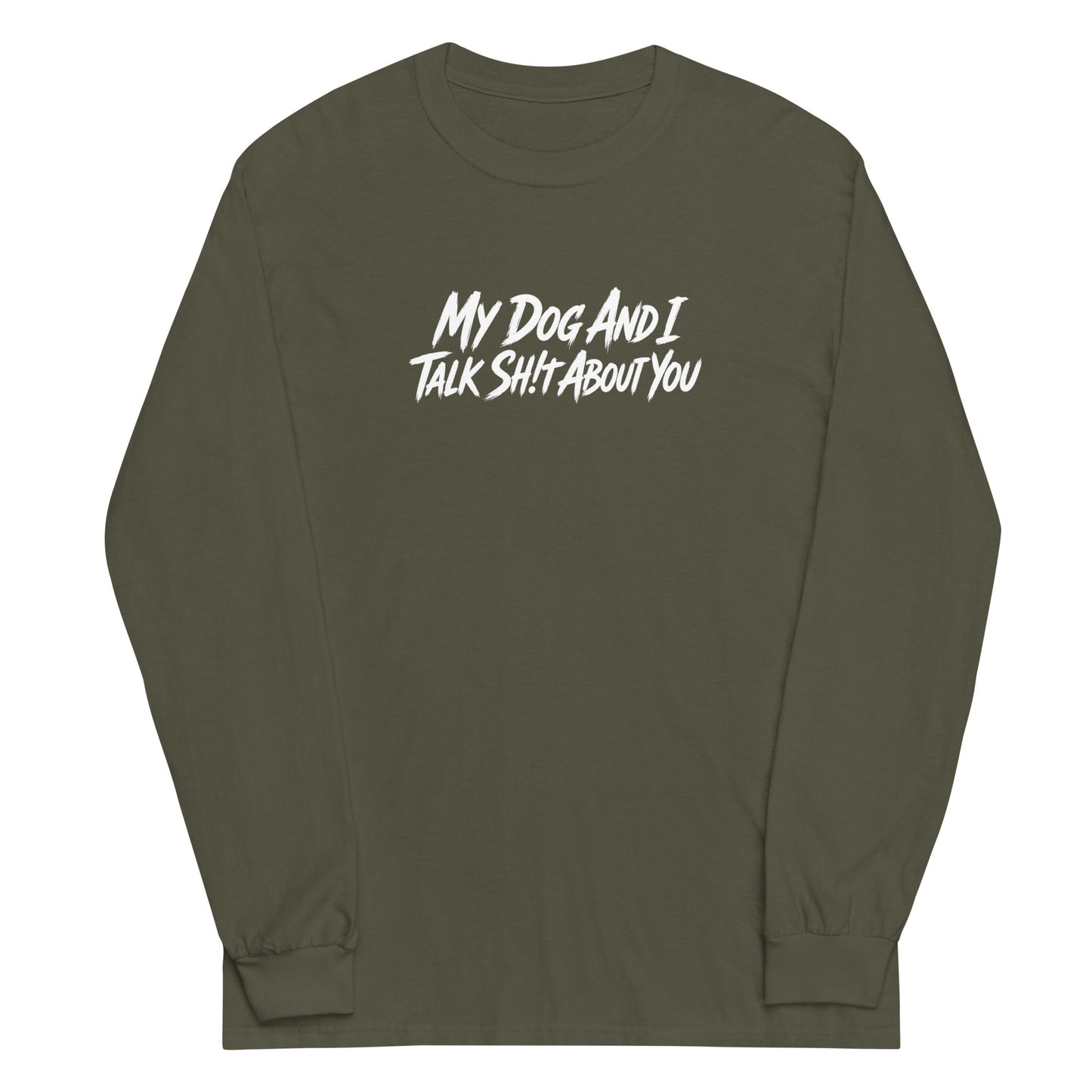 My Dog And I Talk Sh!t About You Funny Dog Owner Long Sleeve Shirt . Military Green