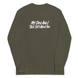 My Dog And I Talk Sh!t About You Funny Dog Owner Long Sleeve Shirt . Military Green