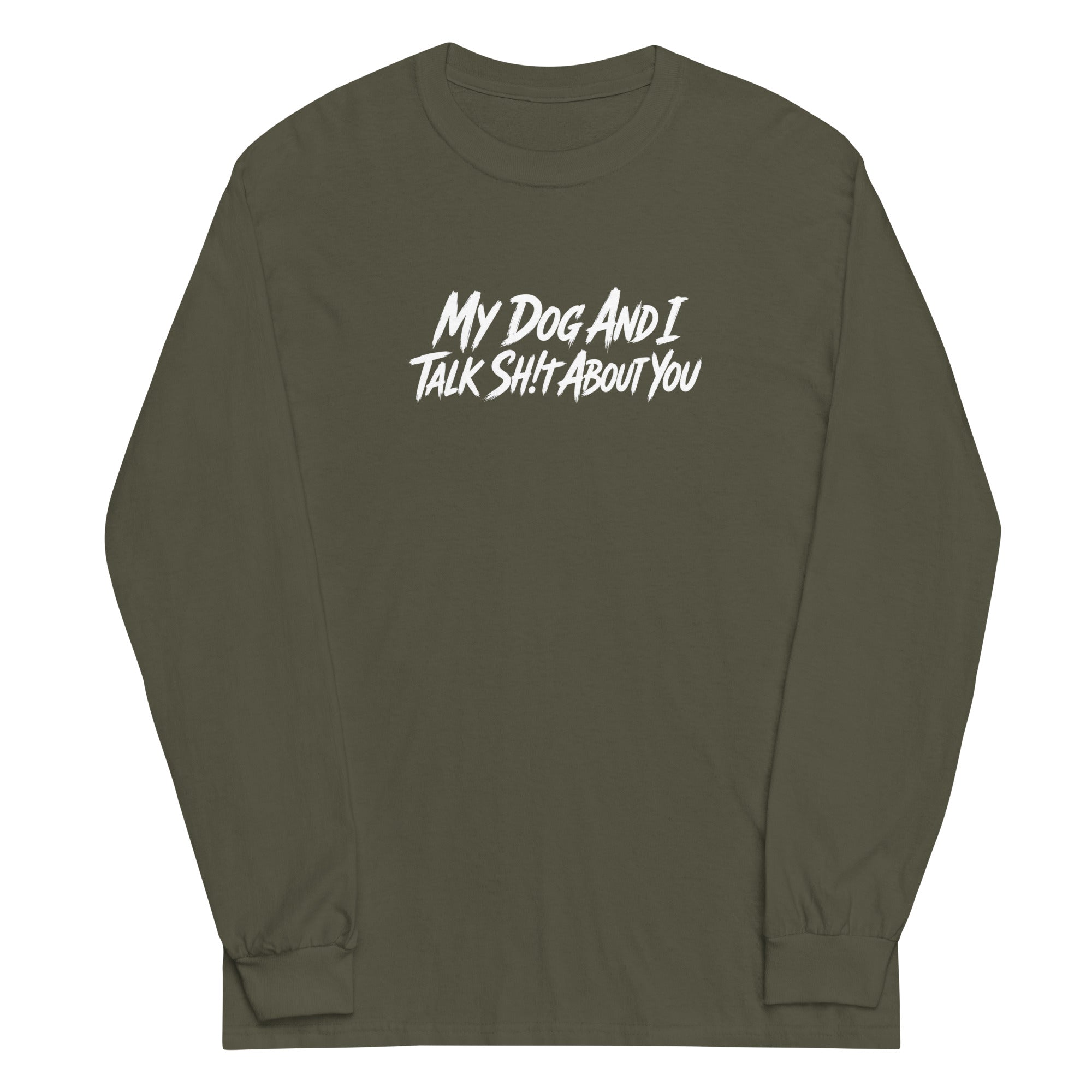 My Dog And I Talk Sh!t About You Funny Dog Owner Long Sleeve Shirt . Military Green