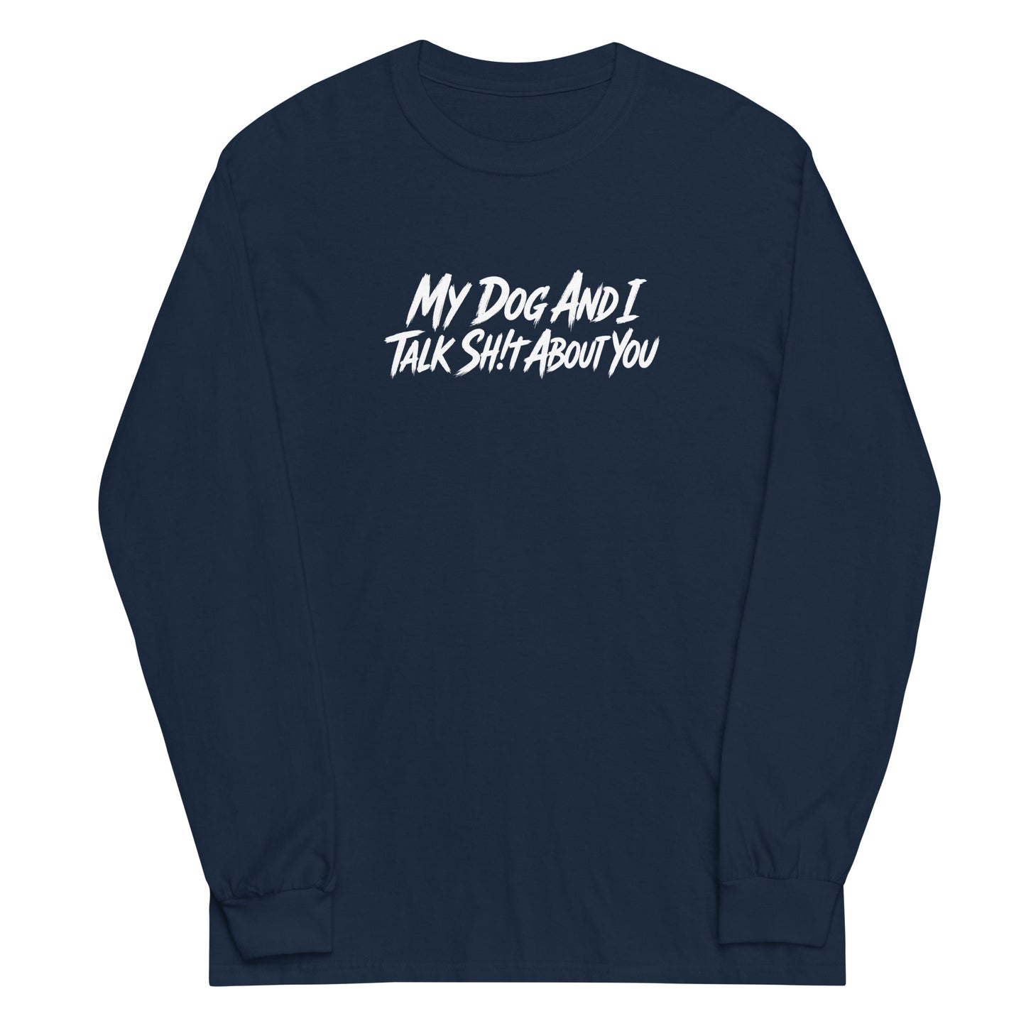 My Dog And I Talk Sh!t About You Funny Dog Owner Long Sleeve Shirt . Navy