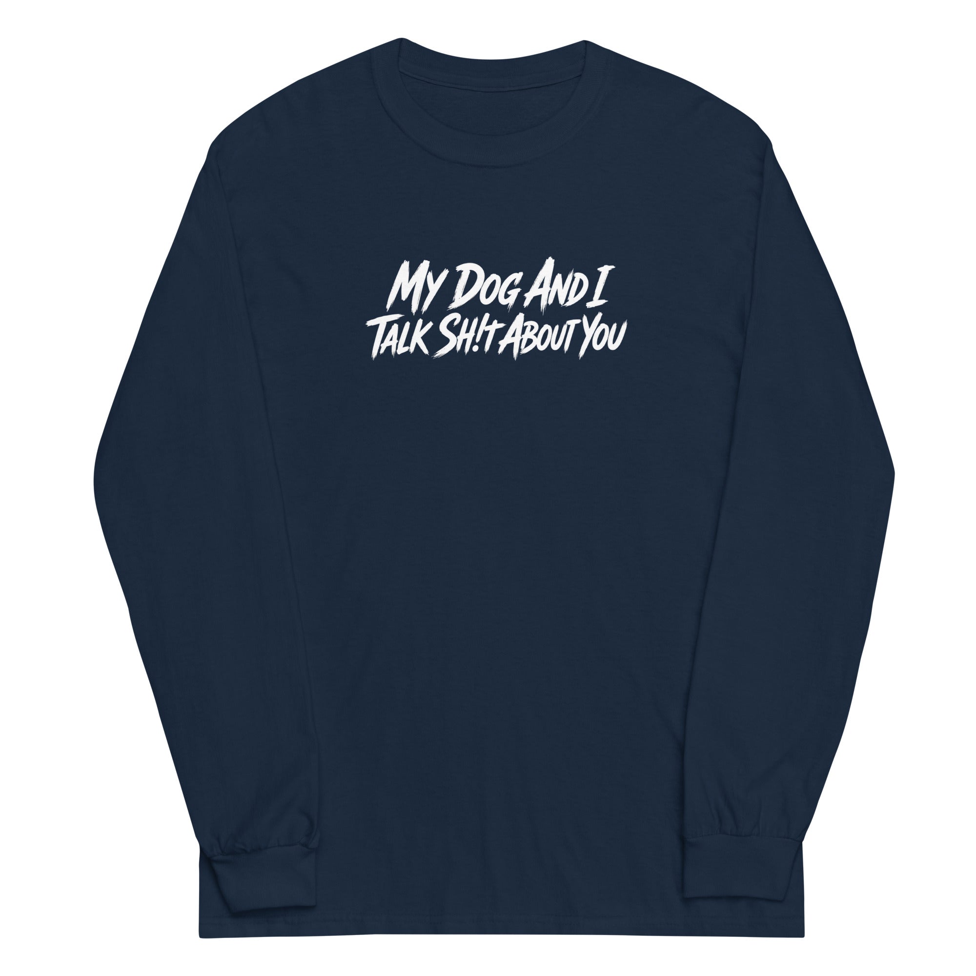 My Dog And I Talk Sh!t About You Funny Dog Owner Long Sleeve Shirt . Navy