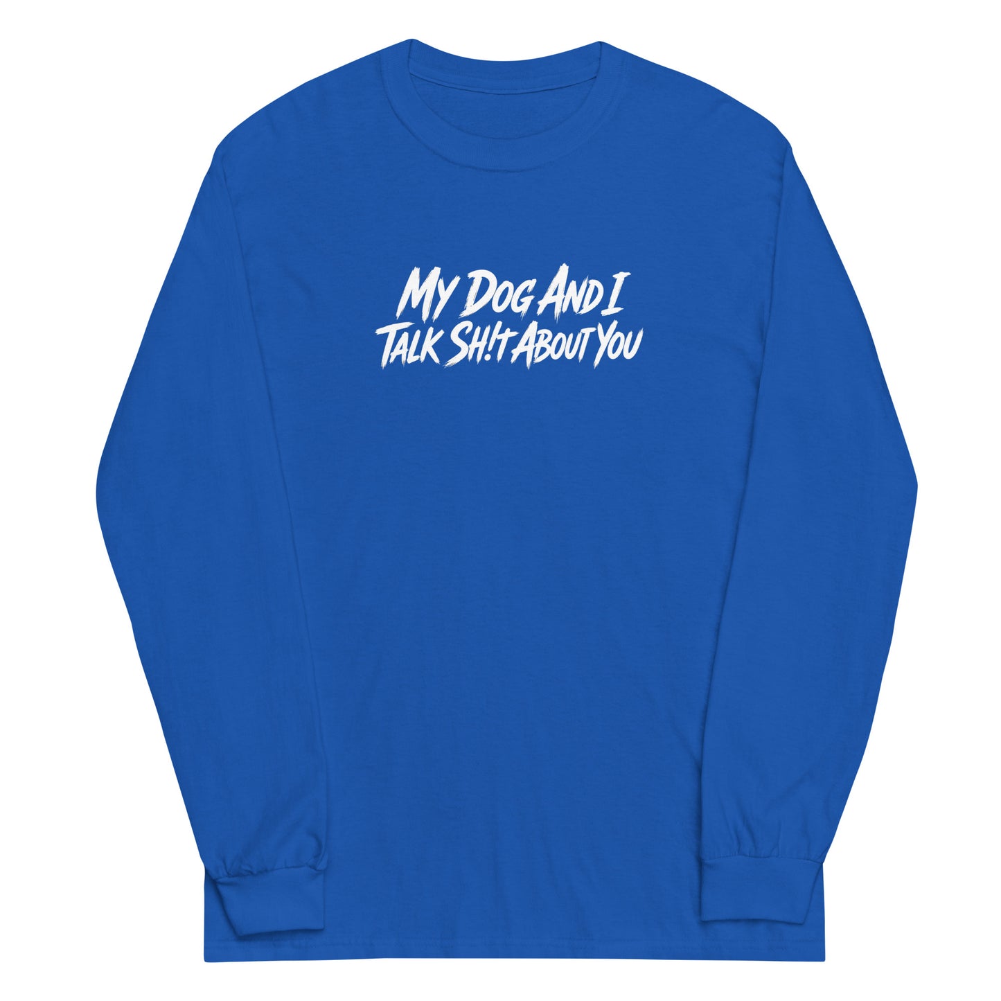 My Dog And I Talk Sh!t About You Funny Dog Owner Long Sleeve Shirt . Royal