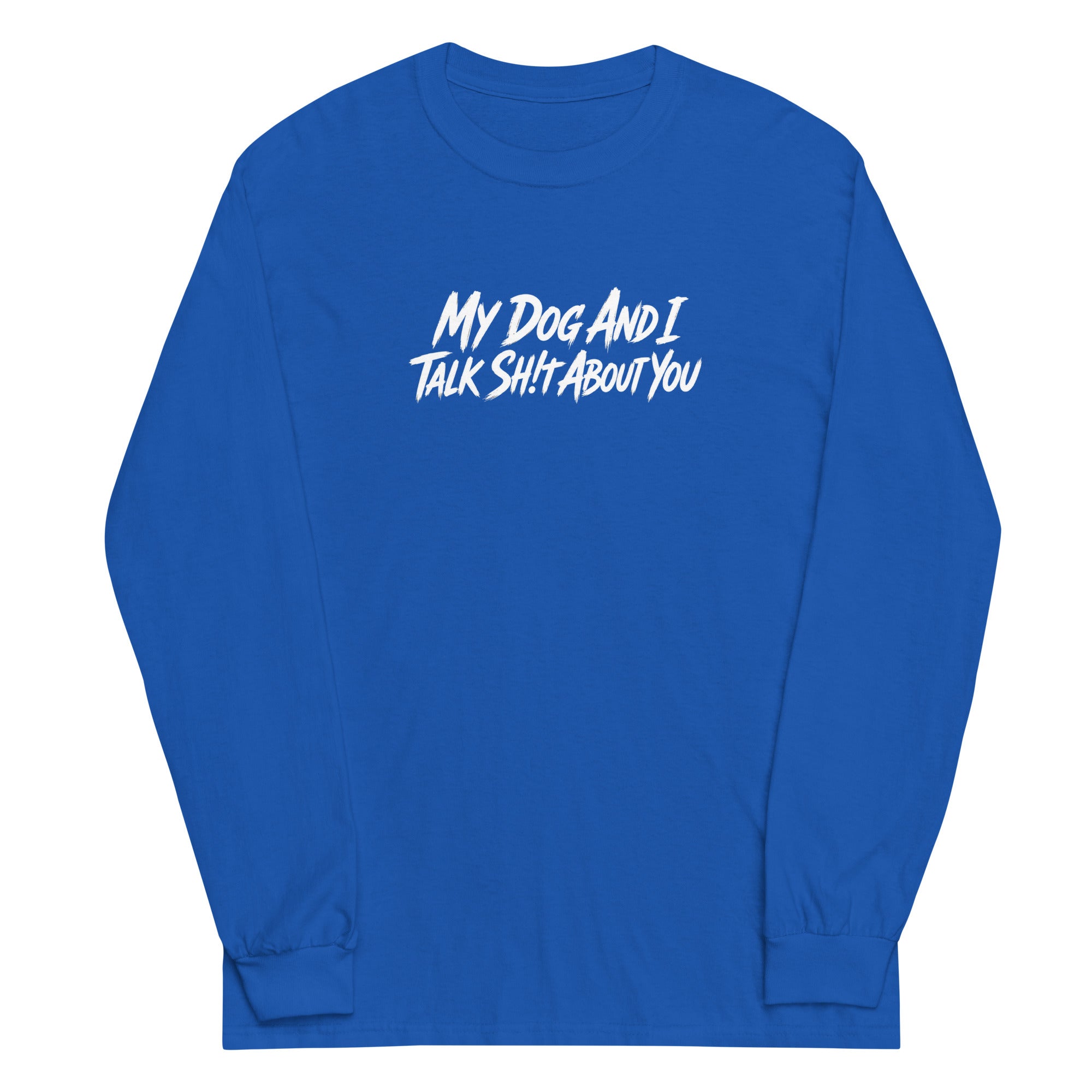 My Dog And I Talk Sh!t About You Funny Dog Owner Long Sleeve Shirt . Royal
