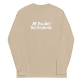 My Dog And I Talk Sh!t About You Funny Dog Owner Long Sleeve Shirt . Sand