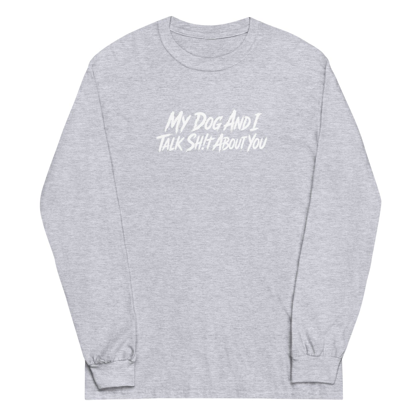 My Dog And I Talk Sh!t About You Funny Dog Owner Long Sleeve Shirt . Sport Grey